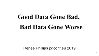 Good Data Gone Bad,  Bad Data Gone Worse  Renee Phillips pgconf.eu 2019  1  This is me.  2  Sakeeb