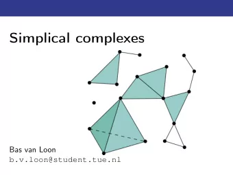 Simplical complexes  Bas van Loon  b.v.loon@student.tue.nl  Introduction  Topics: simplices,