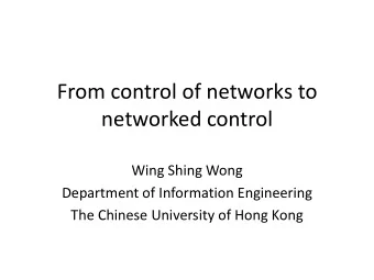 From control of networks to  networked control  Wing Shing Wong  Department of Information