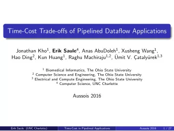 Time-Cost Trade-offs of Pipelined Dataflow Applications Jonathan Kho 1 , Erik Saule 4 , Anas