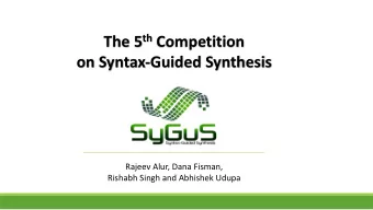 The 5 th Competition  on Syntax-Guided Synthesis  Rajeev Alur, Dana Fisman,  Rishabh Singh and