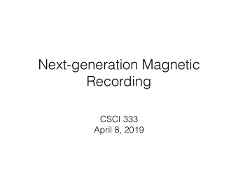 Next-generation Magnetic  Recording  CSCI 333  April 8, 2019  Last Class: SSDs  Interface: