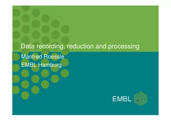 Data recording, reduction and processing  Manfred Roessle  EMBL Hamburg  Outline  Recording of