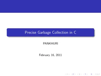 Precise Garbage Collection in C  PANKHURI  February 16, 2011  Agenda  Problem Statement.  Precise /