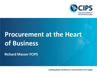 Procurement at the Heart  of Business  Richard Masser FCIPS  Leading global excellence in