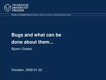 Bugs and what can be  done about them...  Bjoern Doebel  Dresden, 2008-01-22  Outline   What are