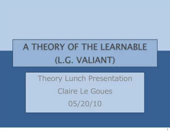 A THEORY OF THE LEARNABLE  (L.G. VALIANT) Theory  Lunch  Presentation Claire  Le  Goues