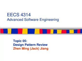 EECS 4314  Advanced Software Engineering  Topic 05:  Design Pattern Review  Zhen Ming (Jack) Jiang