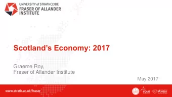 Scotlands Economy: 2017  Graeme Roy,  Fraser of Allander Institute  May 2017  Outline  Our