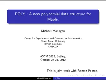 POLY : A new polynomial data structure for  Maple.  Michael Monagan  Center for Experimental and