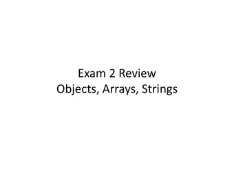 Exam 2 Review  Objects, Arrays, Strings  Objects  Defined by template given in as class