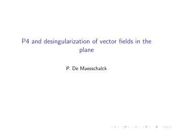 P4 and desingularization of vector fields in the  plane  P. De Maesschalck  P4 = Planar