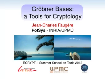 Grbner Bases:  a Tools for Cryptology  Jean-Charles Faugre PolSys - INRIA/UPMC  ECRYPT II