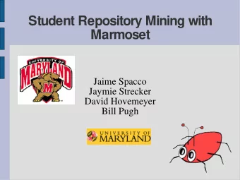 Student Repository Mining with  Marmoset  Jaime Spacco  Jaymie Strecker  David Hovemeyer  Bill Pugh