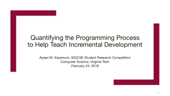 Quantifying the Programming Process  to Help Teach Incremental Development Ayaan M. Kazerouni,