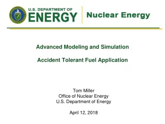Advanced Modeling and Simulation  Accident Tolerant Fuel Application  Tom Miller  Office of Nuclear