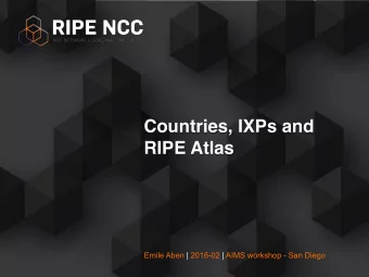 Countries, IXPs and  RIPE Atlas  Emile Aben | 2016-02 | AIMS workshop - San Diego  RIPE Atlas