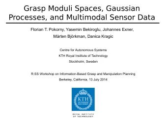 Grasp Moduli Spaces, Gaussian  Processes, and Multimodal Sensor Data  Florian T. Pokorny, Yasemin