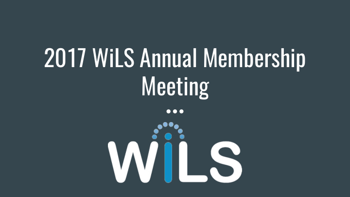 2017 wils annual membership meeting tell us about your