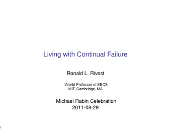 Living with Continual Failure  Ronald L. Rivest  Viterbi Professor of EECS  MIT, Cambridge, MA