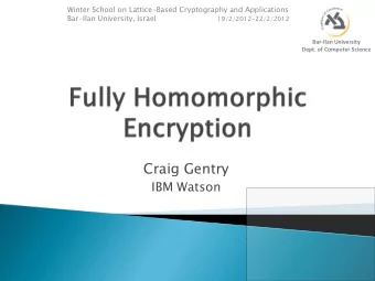 Craig Gentry  IBM Watson  Bar-Ilan University  Dept. of Computer Science  Homomorphic Encryption