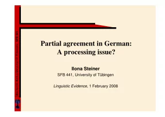 Partial agreement in German:  A processing issue?  Ilona Steiner  SFB 441, University of Tbingen