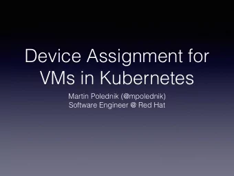Device Assignment for  VMs in Kubernetes  Martin Polednik (@mpolednik)  Software Engineer @ Red Hat