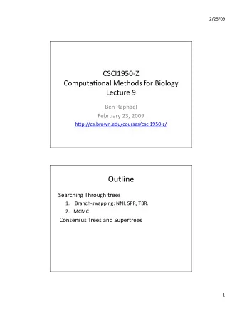 Outline  Searching Through trees 1. Branchswapping: NNI, SPR, TBR. 2. MCMC  Consensus Trees and