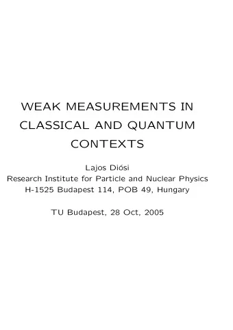 WEAK MEASUREMENTS IN  CLASSICAL AND QUANTUM  CONTEXTS  Lajos Di  osi  Research Institute for