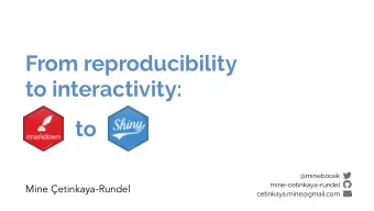 From reproducibility  to interactivity:  to  @minebocek  mine-cetinkaya-rundel  Mine