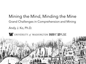 Mining the Mind, Minding the Mine  Grand Challenges in Comprehension and Mining  Andy J. Ko, Ph.D.