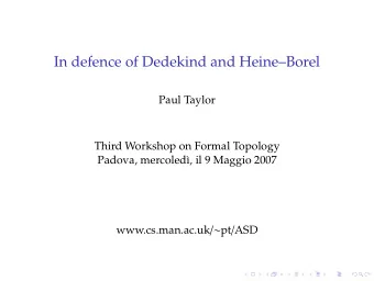In defence of Dedekind and HeineBorel  Paul Taylor  Third Workshop on Formal Topology  Padova,