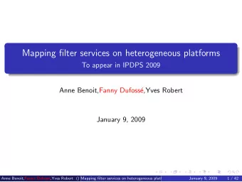 Mapping filter services on heterogeneous platforms  To appear in IPDPS 2009  Anne Benoit,Fanny