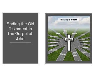 Finding the Old  T  estament in  the Gospel of  John  JESUS  The Prologue  of J  ohn  Jn. 1:1-18