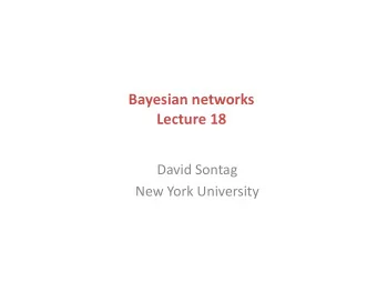 Bayesian networks  Lecture 18  David Sontag  New York University  Outline for today  Modeling