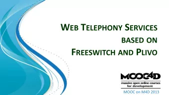 W EB T ELEPHONY S ERVICES BASED ON F REESWITCH AND P LIVO  MOOC on M4D 2013  Contents