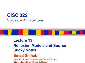 CISC 322  Software Architecture  Lecture 13:  Reflexion Models and Source  Sticky Notes  Emad