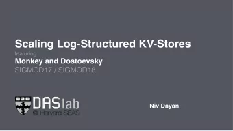 Scaling Log-Structured KV-Stores  featuring  Monkey and Dostoevsky  SIGMOD17 / SIGMOD18  Niv Dayan