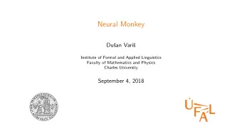 Neural Monkey  Du  san Vari  s  Institute of Formal and Applied Linguistics  Faculty of