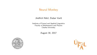 Neural Monkey  Jind  rich Helcl, Du  san Vari  s  Institute of Formal and Applied Linguistics