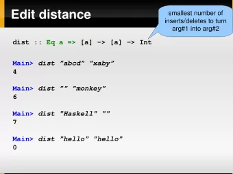 Edit distance  smallest number of  inserts/deletes to turn  arg#1 into arg#2  dist :: Eq a =&gt;