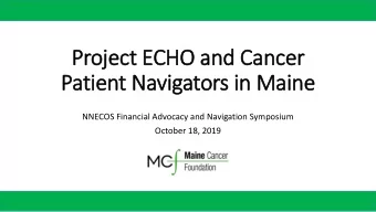 Proje  ject ECHO and Cancer  Patient Navigators in Maine  NNECOS Financial Advocacy and Navigation