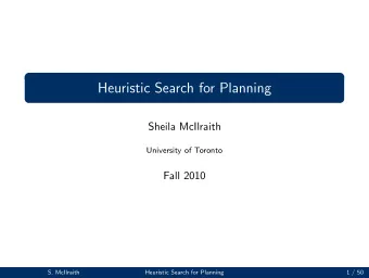 Heuristic Search for Planning  Sheila McIlraith  University of Toronto  Fall 2010  S. McIlraith