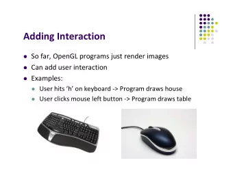 Adding Interaction  So far, OpenGL programs just render images  Can add user interaction