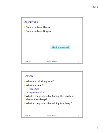 Objec&amp;ves  Data structure: Heaps  Data structure: Graphs  Submit problem set 2  Jan 26,