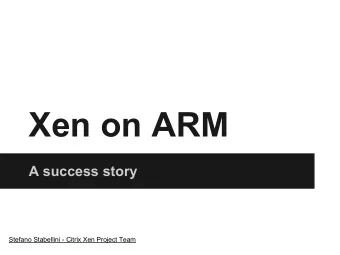 Xen on ARM  A success story  Stefano Stabellini - Citrix Xen Project Team  Achievements of one year