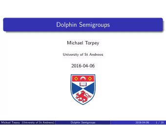 Dolphin Semigroups  Michael Torpey  University of St Andrews  2016-04-06  Michael Torpey