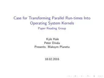 Case for Transforming Parallel Run-times Into  Operating System Kernels  Paper Reading Group  Kyle
