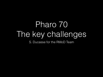 Pharo 70  The key challenges  S. Ducasse for the RMoD Team  Points  Cleaning and stabilising
