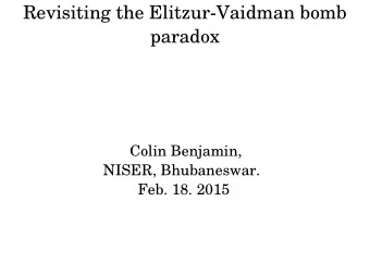 Revisiting the Elitzur-Vaidman bomb  paradox  Colin Benjamin,  NISER, Bhubaneswar.  Feb. 18. 2015